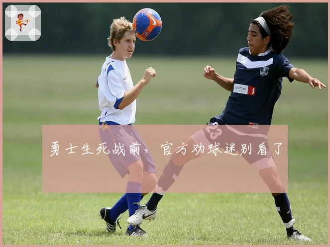 勇士生死战前，官方劝球迷别看了
