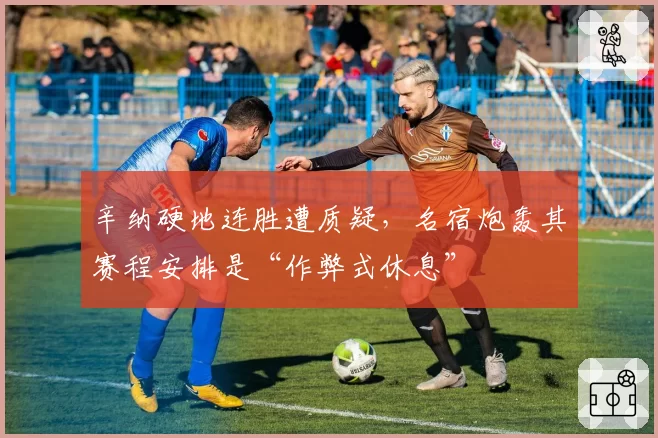 辛纳硬地连胜遭质疑,名宿炮轰其赛程安排是“作弊式休息”